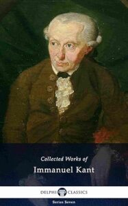 Delphi Collected Works of Immanuel Kant (Delphi Series Seven Book 6)