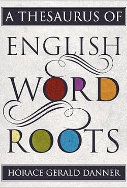 A Thesaurus of English Word Roots